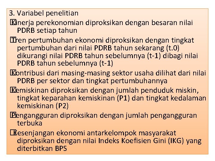 3. Variabel penelitian � Kinerja perekonomian diproksikan dengan besaran nilai PDRB setiap tahun �