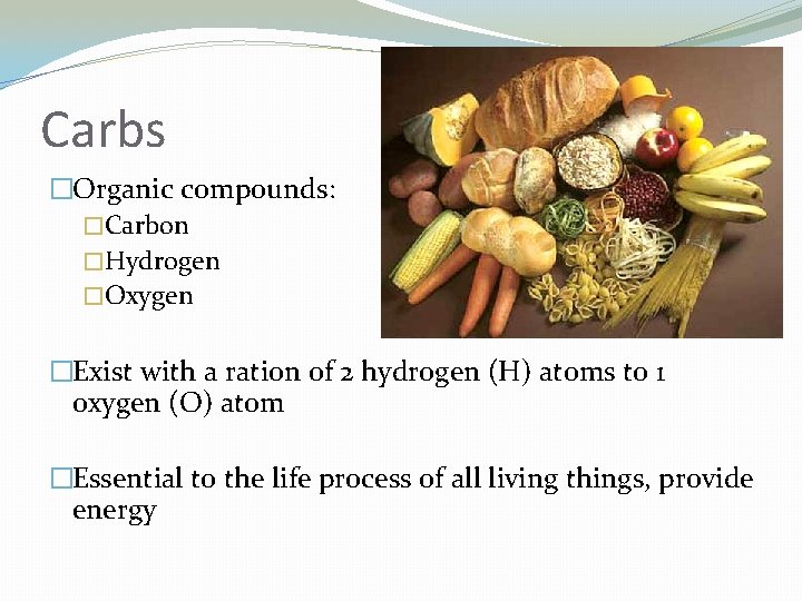 Carbs �Organic compounds: �Carbon �Hydrogen �Oxygen �Exist with a ration of 2 hydrogen (H)