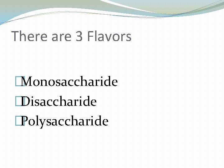 There are 3 Flavors �Monosaccharide �Disaccharide �Polysaccharide 