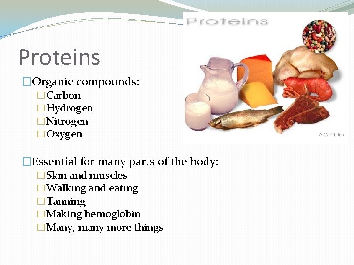 Proteins �Organic compounds: �Carbon �Hydrogen �Nitrogen �Oxygen �Essential for many parts of the body: