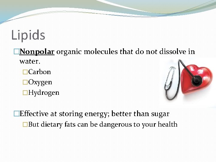 Lipids �Nonpolar organic molecules that do not dissolve in water. �Carbon �Oxygen �Hydrogen �Effective