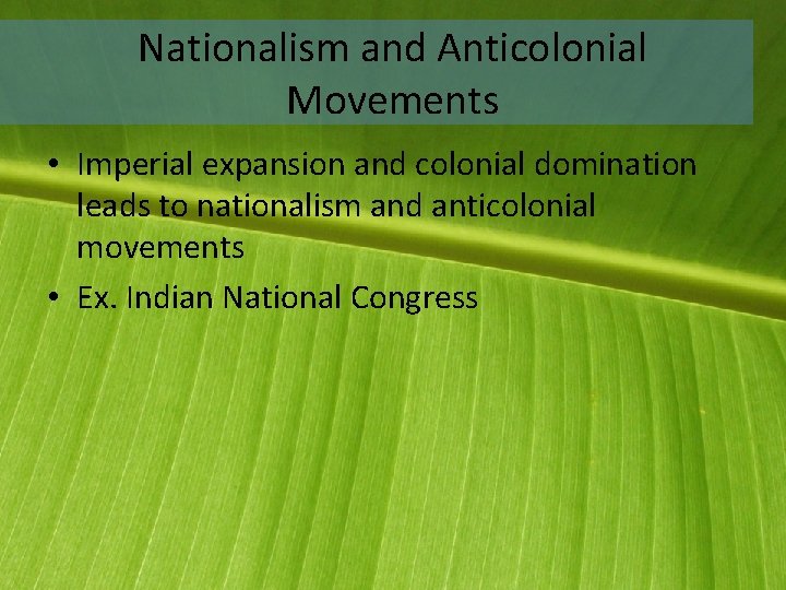 Nationalism and Anticolonial Movements • Imperial expansion and colonial domination leads to nationalism and