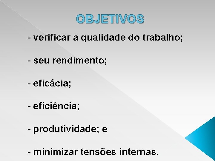 OBJETIVOS - verificar a qualidade do trabalho; - seu rendimento; - eficácia; - eficiência;