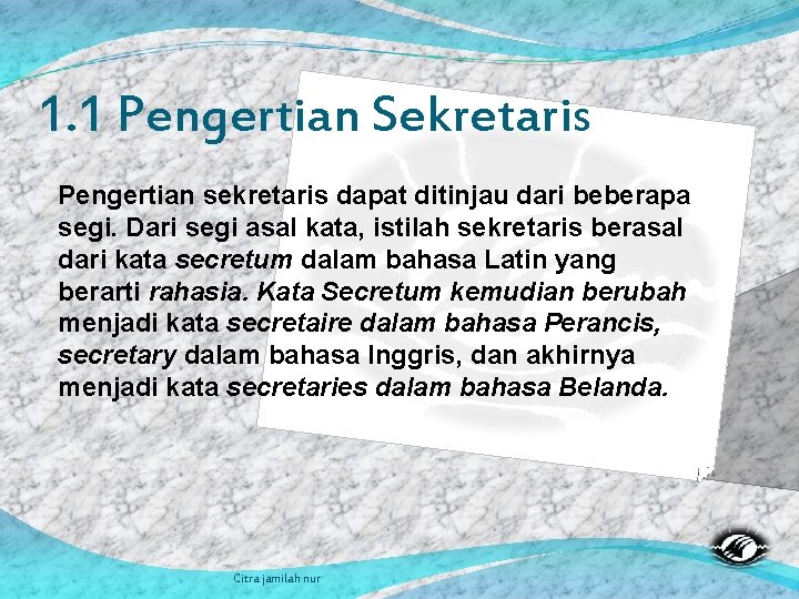 1. 1 Pengertian Sekretaris Pengertian sekretaris dapat ditinjau dari beberapa segi. Dari segi asal