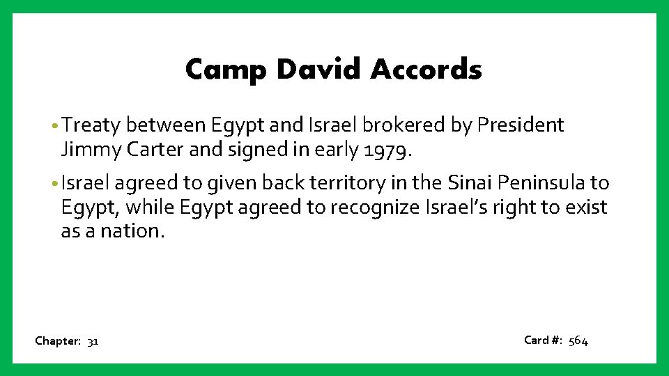 Camp David Accords • Treaty between Egypt and Israel brokered by President Jimmy Carter