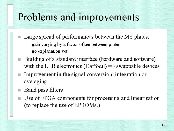 Problems and improvements n Large spread of performances between the MS plates: – –