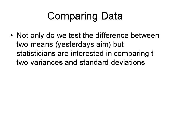 Comparing Data • Not only do we test the difference between two means (yesterdays