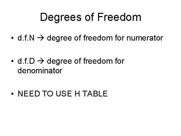 Degrees of Freedom • d. f. N degree of freedom for numerator • d.