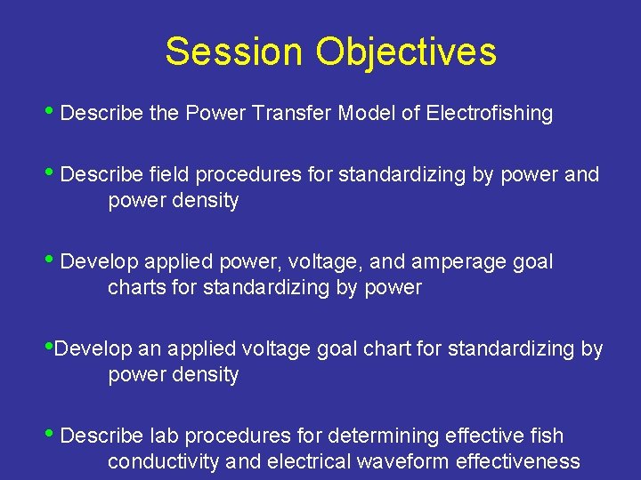 Session Objectives • Describe the Power Transfer Model of Electrofishing • Describe field procedures