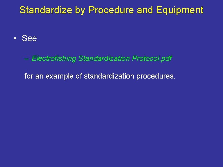 Standardize by Procedure and Equipment • See – Electrofishing Standardization Protocol. pdf for an