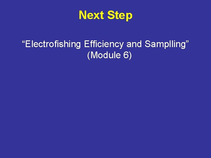 Next Step “Electrofishing Efficiency and Samplling” (Module 6) 