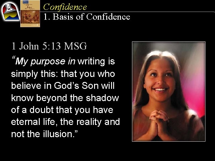 Confidence 1. Basis of Confidence 1 John 5: 13 MSG “My purpose in writing