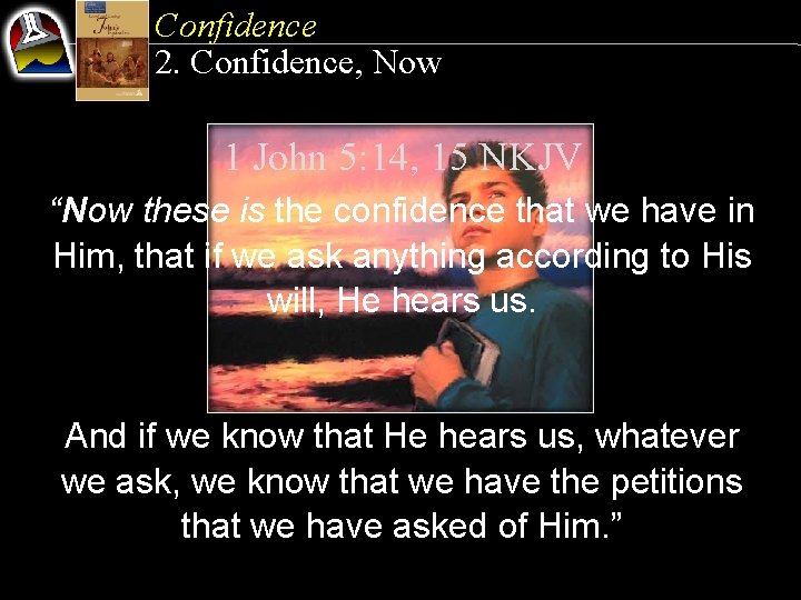 Confidence 2. Confidence, Now 1 John 5: 14, 15 NKJV “Now these is the