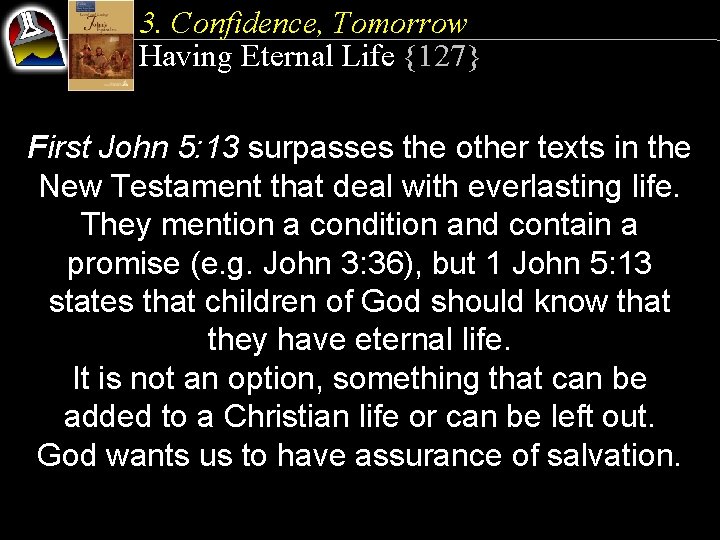 3. Confidence, Tomorrow Having Eternal Life {127} First John 5: 13 surpasses the other