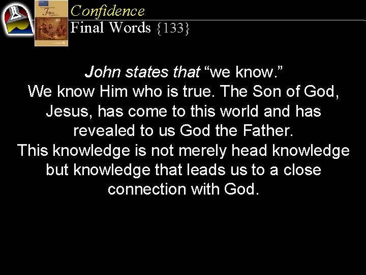 Confidence Final Words {133} John states that “we know. ” We know Him who