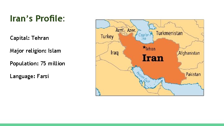 Iran’s Profile: Capital: Tehran Major religion: Islam Population: 75 million Language: Farsi 