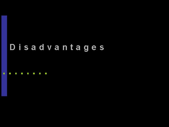 Disadvantages 44 Disadvantages 44