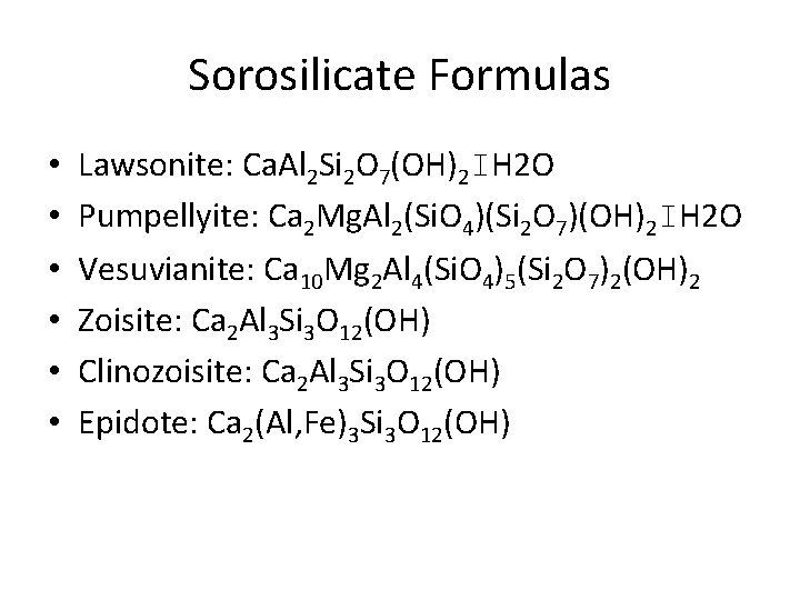 Sorosilicate Formulas • • • Lawsonite: Ca. Al 2 Si 2 O 7(OH)2 IH