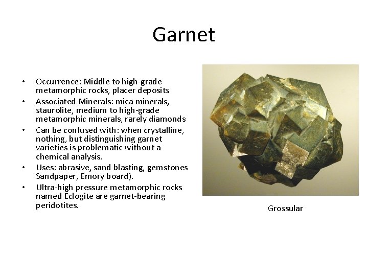Garnet • • • Occurrence: Middle to high-grade metamorphic rocks, placer deposits Associated Minerals: