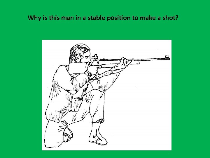 Why is this man in a stable position to make a shot? 
