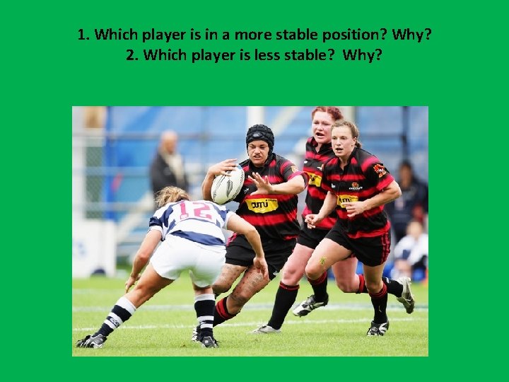 1. Which player is in a more stable position? Why? 2. Which player is