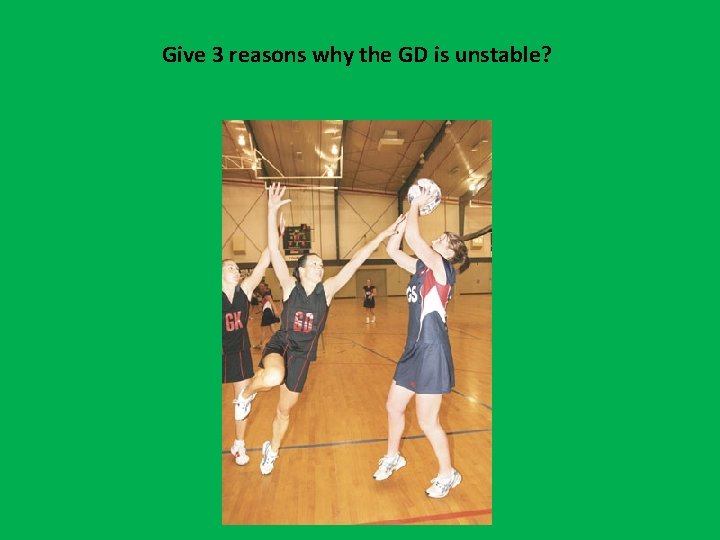 Give 3 reasons why the GD is unstable? 