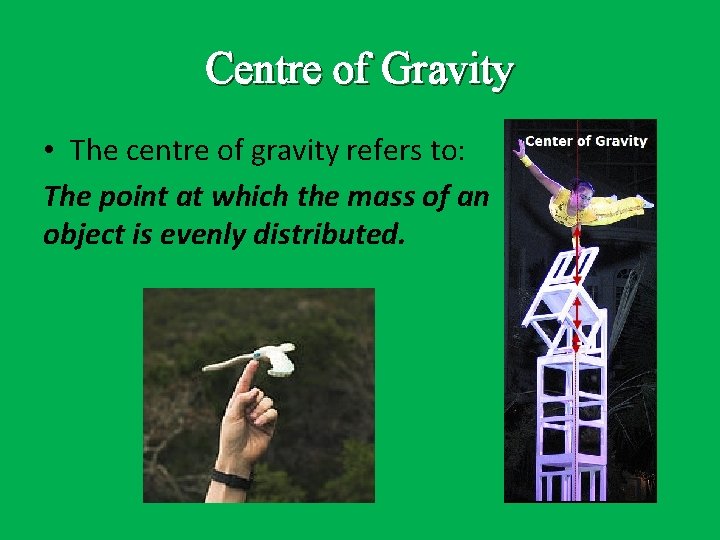 Centre of Gravity • The centre of gravity refers to: The point at which