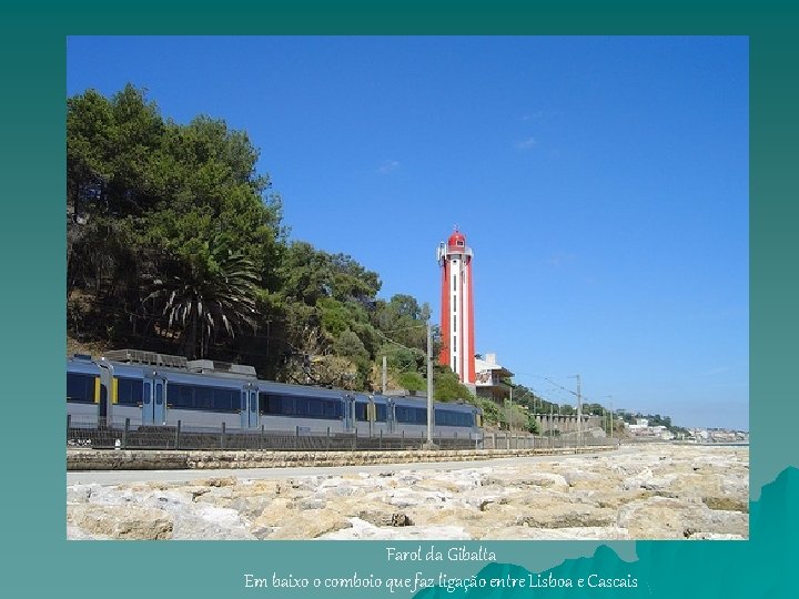 Farol da Gibalta Em baixo o comboio que faz ligação entre Lisboa e Cascais