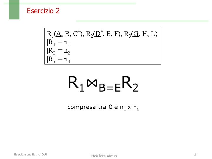 Esercizio 2 R 1(A, B, C*), R 2(D*, E, F), R 3(G, H, L)