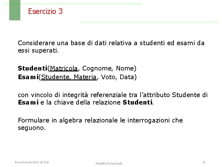 Esercizio 3 Considerare una base di dati relativa a studenti ed esami da essi