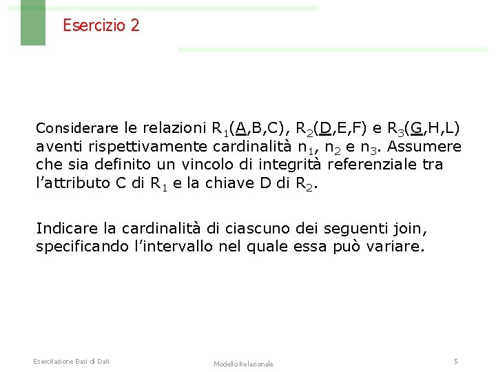 Esercizio 2 Considerare le relazioni R 1(A, B, C), R 2(D, E, F) e