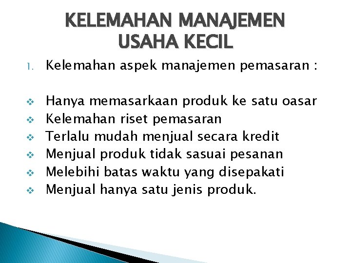 KELEMAHAN MANAJEMEN USAHA KECIL 1. v v v Kelemahan aspek manajemen pemasaran : Hanya