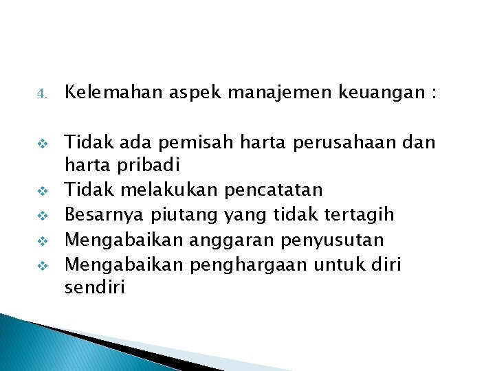 4. v v v Kelemahan aspek manajemen keuangan : Tidak ada pemisah harta perusahaan