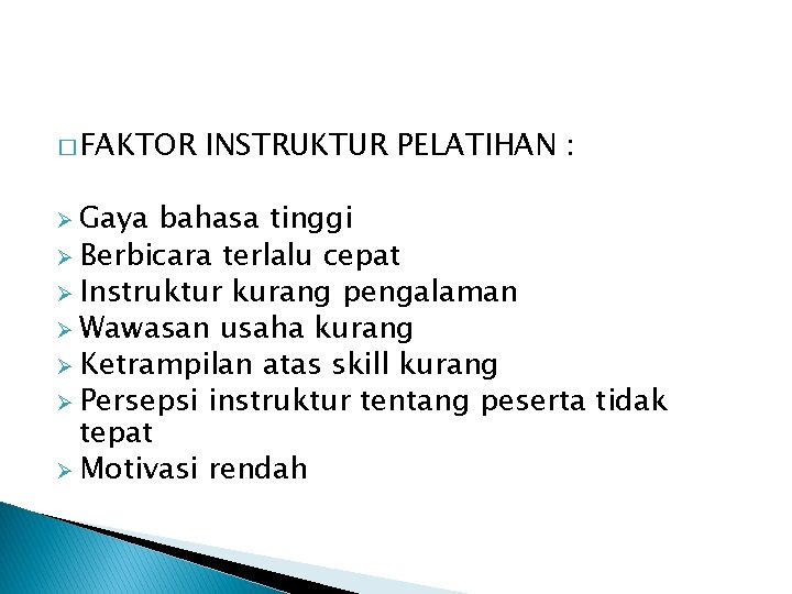 � FAKTOR Ø Gaya INSTRUKTUR PELATIHAN : bahasa tinggi Ø Berbicara terlalu cepat Ø