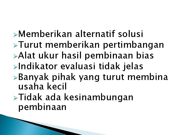 ØMemberikan alternatif solusi ØTurut memberikan pertimbangan ØAlat ukur hasil pembinaan bias ØIndikator evaluasi tidak