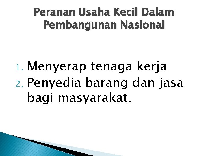 Peranan Usaha Kecil Dalam Pembangunan Nasional Menyerap tenaga kerja 2. Penyedia barang dan jasa Peranan Usaha Kecil Dalam Pembangunan Nasional Menyerap tenaga kerja 2. Penyedia barang dan jasa