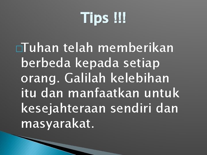 Tips !!! �Tuhan telah memberikan berbeda kepada setiap orang. Galilah kelebihan itu dan manfaatkan Tips !!! �Tuhan telah memberikan berbeda kepada setiap orang. Galilah kelebihan itu dan manfaatkan