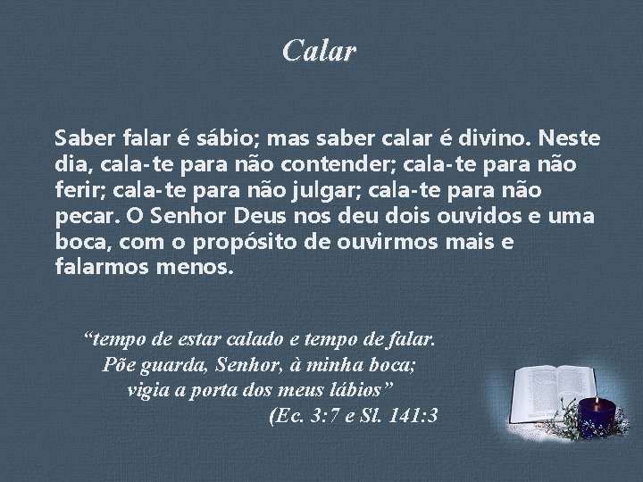 Calar Saber falar é sábio; mas saber calar é divino. Neste dia, cala-te para