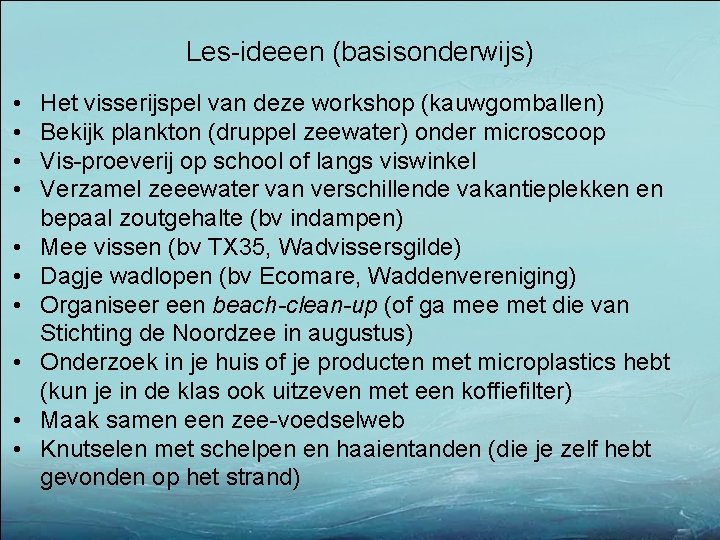 Les-ideeen (basisonderwijs) • • • Het visserijspel van deze workshop (kauwgomballen) Bekijk plankton (druppel