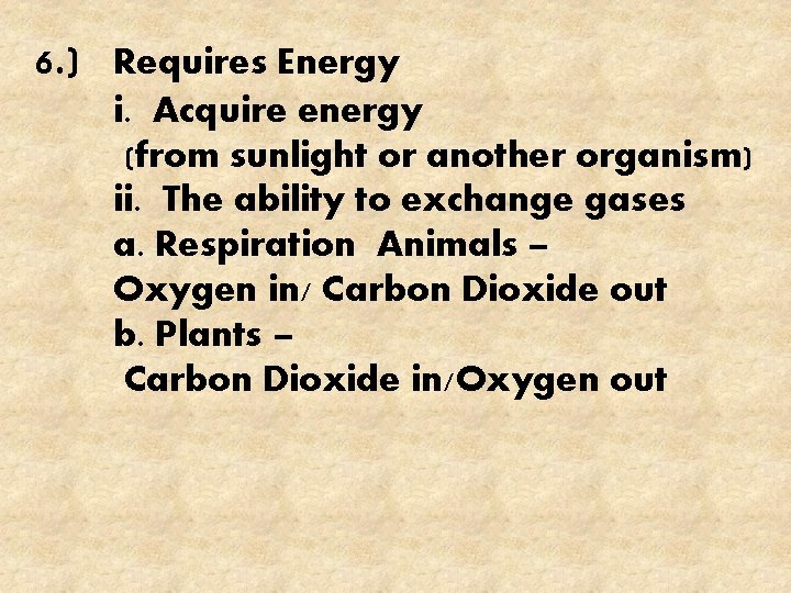 6. ) Requires Energy i. Acquire energy (from sunlight or another organism) ii. The