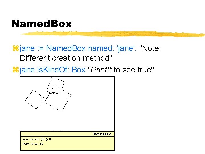 Named. Box jane : = Named. Box named: 'jane'. "Note: Different creation method" jane