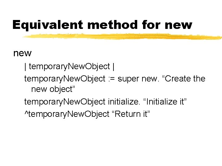 Equivalent method for new | temporary. New. Object : = super new. “Create the