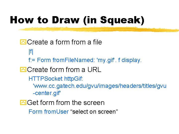 How to Draw (in Squeak) Create a form from a file |f| f: =