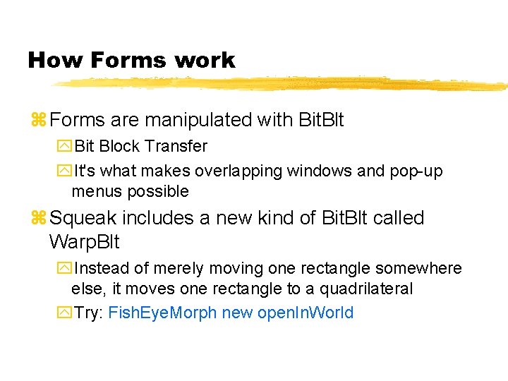 How Forms work Forms are manipulated with Bit. Blt Bit Block Transfer It's what