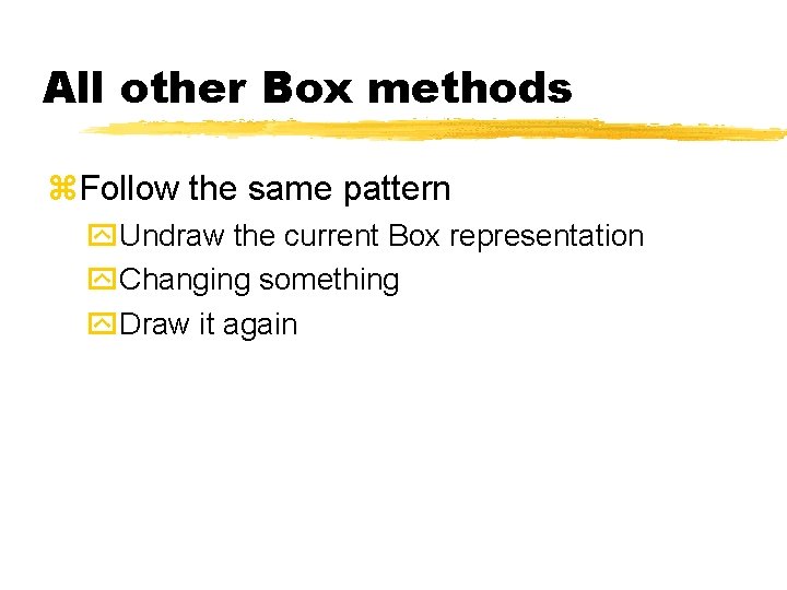 All other Box methods Follow the same pattern Undraw the current Box representation Changing