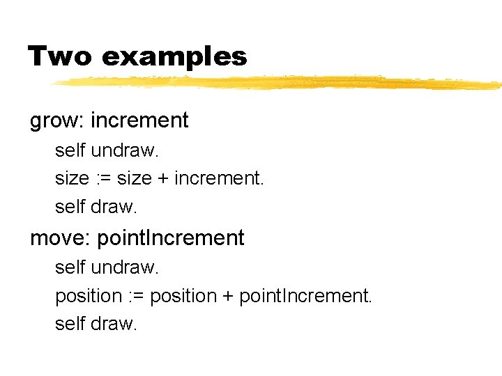 Two examples grow: increment self undraw. size : = size + increment. self draw.