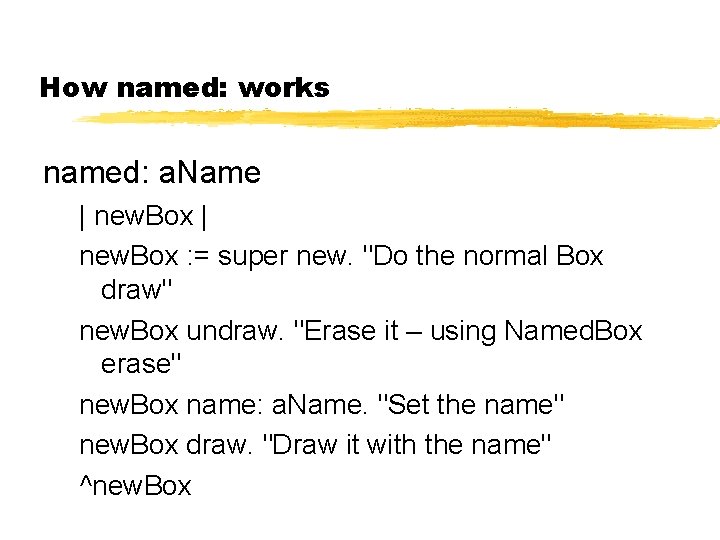 How named: works named: a. Name | new. Box : = super new. "Do