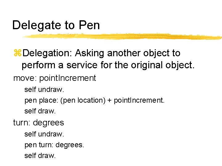 Delegate to Pen Delegation: Asking another object to perform a service for the original