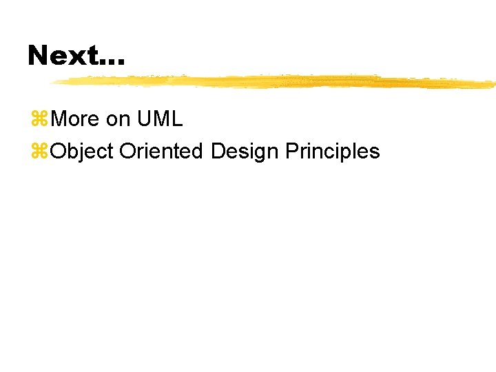 Next… More on UML Object Oriented Design Principles 