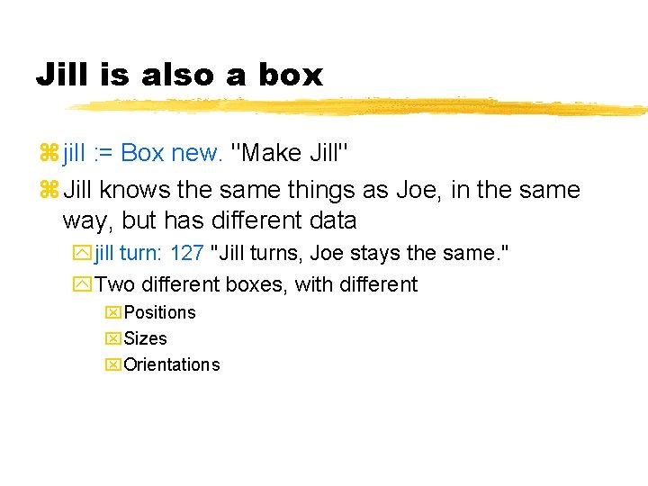 Jill is also a box jill : = Box new. "Make Jill" Jill knows